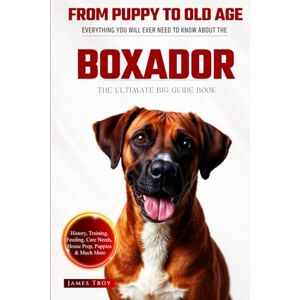 Troy, James The Ultimate Boxador Big Guide: Everything You Will Ever Need To Know About The Boxador Book Troy, James The Ultimate Boxador Big Guide: Everything You Will Ever Need To Know About The Boxador Book