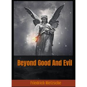Nietzsche, Friedrich Beyond Good And Evil: A Provocative Exploration of Morality, Power, and the Search for Truth Nietzsche, Friedrich Beyond Good And Evil: A Provocative Exploration of Morality, Power, and the Search for Truth