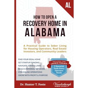 Foote, Dr. Hunter T. How to Open a Recovery Home in Alabama: A Practical Guide to Sober Living for Housing Operators, Real Estate Investors, and Community Leaders Foote, Dr. Hunter T. How to Open a Recovery Home in Alabama: A Practical Guide to Sober Living for Housing Operators, Real Estate Investors, and Community Leaders