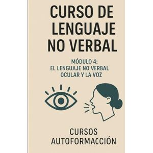 Autoformación, Cursos Curso de Lenguaje no Verbal: Módulo 4: El Lenguaje No Verbal Ocular y la Voz Autoformación, Cursos Curso de Lenguaje no Verbal: Módulo 4: El Lenguaje No Verbal Ocular y la Voz
