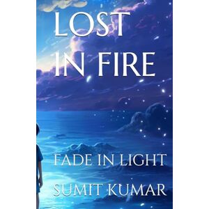 KUMAR, SUMIT LOST IN FIRE: FADE IN LIGHT KUMAR, SUMIT LOST IN FIRE: FADE IN LIGHT