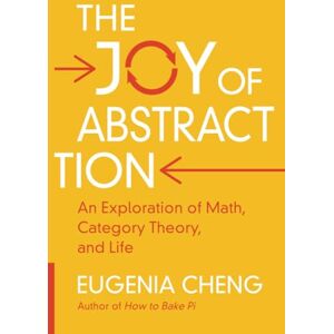 Cheng, Eugenia The Joy of Abstraction: An Exploration of Math, Category Theory, and Life Cheng, Eugenia The Joy of Abstraction: An Exploration of Math, Category Theory, and Life