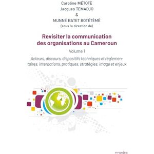 Métotè, Caroline Revisiter la communication des organisations au Cameroun: Vol 1. Acteurs, discours, dispositifs techniques et règlementaires, interactions, pratiques, stratégies, image et enjeux Métotè, Caroline Revisiter la communication des organisations au Cameroun: Vol 1. Acteurs, discours, dispositifs techniques et règlementaires, interactions, pratiques, stratégies, image et enjeux