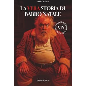Magistri, Roberto La vera storia di Babbo Natale: il libro che dice la verità. Una sola. Tante volte. Magistri, Roberto La vera storia di Babbo Natale: il libro che dice la verità. Una sola. Tante volte.