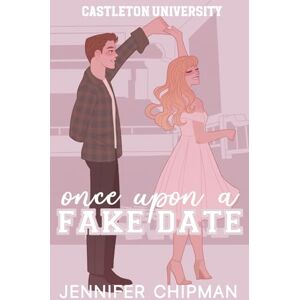Chipman, Jennifer Once Upon a Fake Date: 2 (Castleton University) Chipman, Jennifer Once Upon a Fake Date: 2 (Castleton University)