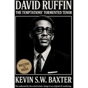 Baxter, Kevin S.W. David Ruffin: The Temptations’ Tormented Tenor: The Untold Life, Music, and Legacy of the Soul Singer Who Defined “My Girl” and Transformed American Sound Baxter, Kevin S.W. David Ruffin: The Temptations’ Tormented Tenor: The Untold Life, Music, and Legacy of the Soul Singer Who Defined “My Girl” and Transformed American Sound