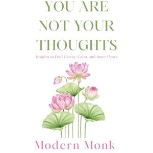 Monk, Modern You Are Not Your Thoughts: Insights to Find Clarity, Calm, and Inner Peace (Personal Transformation) Monk, Modern You Are Not Your Thoughts: Insights to Find Clarity, Calm, and Inner Peace (Personal Transformation)