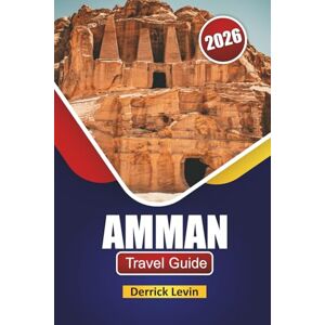 Levin, Derrick AMMAN TRAVEL GUIDE 2026: Discover Historic Sites, Cultural Experiences, Local Cuisine, and Travel Tips in Jordan’s Capital Levin, Derrick AMMAN TRAVEL GUIDE 2026: Discover Historic Sites, Cultural Experiences, Local Cuisine, and Travel Tips in Jordan’s Capital