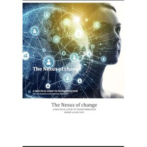 Allen, Mike Nexus in change in Business: A PRACTICAL GUIDE TO TRANSFORMATION IN COMMERCIAL ORGANISATIONS Allen, Mike Nexus in change in Business: A PRACTICAL GUIDE TO TRANSFORMATION IN COMMERCIAL ORGANISATIONS