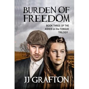 Grafton, JJ Burden of Freedom: Book Three of the 'Ashes on the Tongue' trilogy Grafton, JJ Burden of Freedom: Book Three of the 'Ashes on the Tongue' trilogy