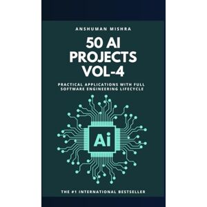 Mishra, Anshuman 50 ai projects vol-4: Practical applications with full software engineering lifecycle Mishra, Anshuman 50 ai projects vol-4: Practical applications with full software engineering lifecycle