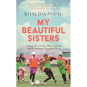 Popal, Khalida My Beautiful Sisters: A Story of Courage, Hope and the Afghan Women’s Football Team Popal, Khalida My Beautiful Sisters: A Story of Courage, Hope and the Afghan Women’s Football Team