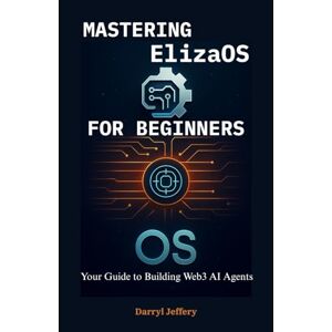 Jeffery, Darryl Mastering ElizaOS for Beginners: Your Guide to Building Web3 AI Agents (ElizaOS Crash Course: Complete and Compehensive knowledge for W3b3, AutoGpt, Crewai e.t.c) Jeffery, Darryl Mastering ElizaOS for Beginners: Your Guide to Building Web3 AI Agents (ElizaOS Crash Course: Complete and Compehensive knowledge for W3b3, AutoGpt, Crewai e.t.c)