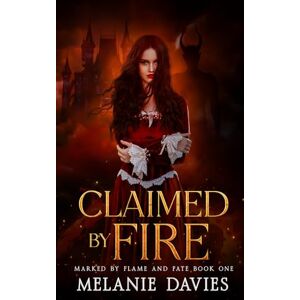 Davies, Melanie Claimed By Fire: A Dark Paranormal Reverse Harem Romance: 1 (Marked by Flame and Fate) Davies, Melanie Claimed By Fire: A Dark Paranormal Reverse Harem Romance: 1 (Marked by Flame and Fate)