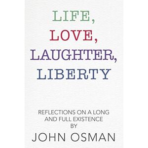 Osman, John Life, Love, Laughter, Liberty: Reflections on a Long and Full Existence Osman, John Life, Love, Laughter, Liberty: Reflections on a Long and Full Existence