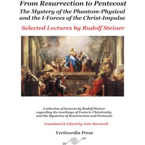 Steiner, Rudolf E From Resurrection to Pentecost – Selected Lectures by Rudolf Steiner: The Mystery of the Phantom-Physical and the I-Forces of the Christ-Impulse Steiner, Rudolf E From Resurrection to Pentecost – Selected Lectures by Rudolf Steiner: The Mystery of the Phantom-Physical and the I-Forces of the Christ-Impulse