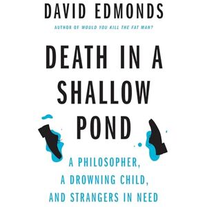 Edmonds, David Death in a Shallow Pond: A Philosopher, a Drowning Child, and Strangers in Need Edmonds, David Death in a Shallow Pond: A Philosopher, a Drowning Child, and Strangers in Need