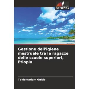 Gultie, Teklemariam Gestione dell'igiene mestruale tra le ragazze delle scuole superiori, Etiopia Gultie, Teklemariam Gestione dell'igiene mestruale tra le ragazze delle scuole superiori, Etiopia