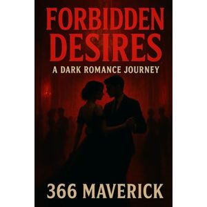 Maverick, 366 Forbidden Desires: A Dark Romance Journey: Explore the Depth of Passion and Peril in a World of Morally Ambiguous Love Maverick, 366 Forbidden Desires: A Dark Romance Journey: Explore the Depth of Passion and Peril in a World of Morally Ambiguous Love