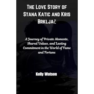 Watson, Kelly The Love Story of Stana Katic and Kris Brkljač: A Journey of Private Moments, Shared Values, and Lasting Commitment in the World of Fame and Fortune Watson, Kelly The Love Story of Stana Katic and Kris Brkljač: A Journey of Private Moments, Shared Values, and Lasting Commitment in the World of Fame and Fortune