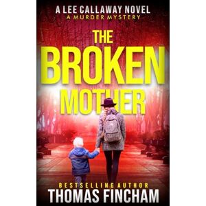 Fincham, Thomas The Broken Mother: A Private Investigator Mystery Series of Crime and Suspense: 6 (Lee Callaway) Fincham, Thomas The Broken Mother: A Private Investigator Mystery Series of Crime and Suspense: 6 (Lee Callaway)