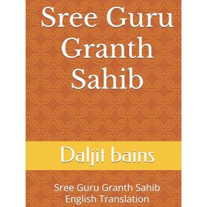 bains, Daljit kaur Sree Guru Granth Sahib: Sree Guru Granth Saqhib English Translation bains, Daljit kaur Sree Guru Granth Sahib: Sree Guru Granth Saqhib English Translation