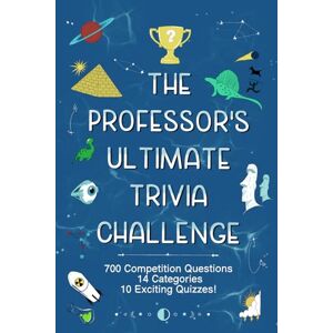 Professor, The The Professor's Ultimate Trivia Challenge: 700 Competition Tested Questions, 14 Categories, 10 Exciting Quizzes! (The Professor's Ultimate Trivia Series) Professor, The The Professor's Ultimate Trivia Challenge: 700 Competition Tested Questions, 14 Categories, 10 Exciting Quizzes! (The Professor's Ultimate Trivia Series)