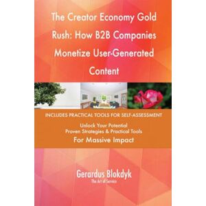 Gerardus Blokdyk - The Art of Service The Creator Economy Gold Rush: How B2B Companies Monetize User-Generated Content Gerardus Blokdyk - The Art of Service The Creator Economy Gold Rush: How B2B Companies Monetize User-Generated Content