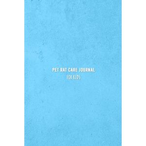 Swan, Zoe Pet Rat Care Journal for Kids: Care log book and notebook for children Daily water, food, cleaning and health check diary for Rat owners Swan, Zoe Pet Rat Care Journal for Kids: Care log book and notebook for children Daily water, food, cleaning and health check diary for Rat owners