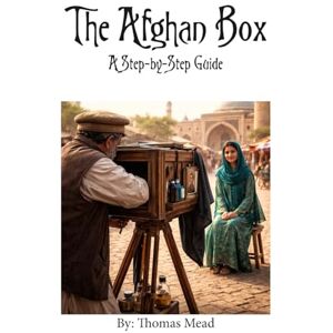 Mead, Mr. Thomas The Afghan Box: A Step-by-Step Guide (Alternative Photography Process Series.) Mead, Mr. Thomas The Afghan Box: A Step-by-Step Guide (Alternative Photography Process Series.)