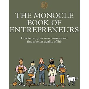 Brûlé, Tyler The Monocle Book of Entrepreneurs: How to run your own business and find a better quality of life: 5 Brûlé, Tyler The Monocle Book of Entrepreneurs: How to run your own business and find a better quality of life: 5