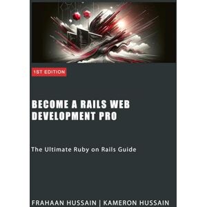 Hussain, Frahaan Become a Rails Web Development Pro: The Ultimate Ruby on Rails Guide Hussain, Frahaan Become a Rails Web Development Pro: The Ultimate Ruby on Rails Guide
