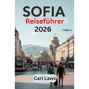 Laws, Carl Sofia Reiseführer 2026: Aktualisierter und unverzichtbarer Reisebegleiter, um Bulgariens Hauptstadt zu erkunden Laws, Carl Sofia Reiseführer 2026: Aktualisierter und unverzichtbarer Reisebegleiter, um Bulgariens Hauptstadt zu erkunden