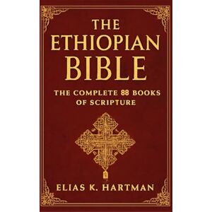 K. Hartman, Elias The Ethiopian Bible: The Complete 88 Books of Scripture: An Introduction to the Sacred Canon of the Ethiopian Orthodox Church Including Enoch, Jubilees, and Meqabyan K. Hartman, Elias The Ethiopian Bible: The Complete 88 Books of Scripture: An Introduction to the Sacred Canon of the Ethiopian Orthodox Church Including Enoch, Jubilees, and Meqabyan