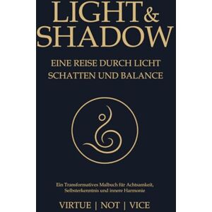 Virtue | Not | Vice Light & Shadow: Die Reise durch Licht, Schatten und Balance – Ein transformatives Malbuch für Achtsamkeit, Selbsterkenntnis und innere Harmonie. Virtue | Not | Vice Light & Shadow: Die Reise durch Licht, Schatten und Balance – Ein transformatives Malbuch für Achtsamkeit, Selbsterkenntnis und innere Harmonie.