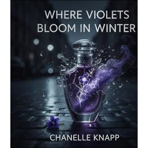Knapp, Chanelle Where Violets Bloom In Winter Knapp, Chanelle Where Violets Bloom In Winter