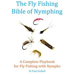 Gaskell, Dr Paul The Fly Fishing Bible of Nymphing: A Complete Playbook for Fly Fishing with Nymphs Gaskell, Dr Paul The Fly Fishing Bible of Nymphing: A Complete Playbook for Fly Fishing with Nymphs
