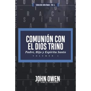Owen, John Comunion con el Dios Trino Vol. 1: Padre, Hijo y Espiritu santo Owen, John Comunion con el Dios Trino Vol. 1: Padre, Hijo y Espiritu santo