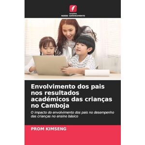 Kimseng, Prom Envolvimento dos pais nos resultados académicos das crianças no Camboja: O impacto do envolvimento dos pais no desempenho das crianças no ensino básico Kimseng, Prom Envolvimento dos pais nos resultados académicos das crianças no Camboja: O impacto do envolvimento dos pais no desempenho das crianças no ensino básico