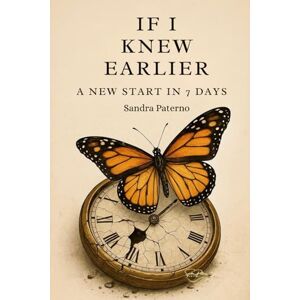 PATERNO, SANDRA IF I KNEW EARLIER: A New Start in 7 Days PATERNO, SANDRA IF I KNEW EARLIER: A New Start in 7 Days