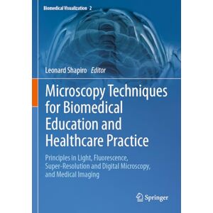 Microscopy Techniques for Biomedical Education and Healthcare Practice: Principles in Light, Fluorescence, Super-Resolution and Digital Microscopy, and Medical Imaging: 2 (Biomedical Visualization, 2) Microscopy Techniques for Biomedical Education and Healthcare Practice: Principles in Light, Fluorescence, Super-Resolution and Digital Microscopy, and Medical Imaging: 2 (Biomedical Visualization, 2)