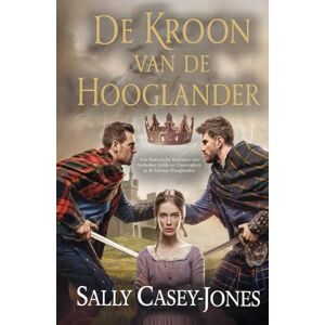 Casey-Jones, Sally De Kroon van de Hooglander: Een Historische Romance van Verboden Liefde en Clanrivaliteit in de Schotse Hooglanden Casey-Jones, Sally De Kroon van de Hooglander: Een Historische Romance van Verboden Liefde en Clanrivaliteit in de Schotse Hooglanden
