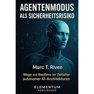 Riven, Marc T. Agentenmodus als Sicherheitsrisiko – Wege zur Resilienz im Zeitalter autonomer KI-Architekturen: KI-Agenten sichern: Red Teaming, Governance, Audit Trails und AI-Act Praxis 2025 Riven, Marc T. Agentenmodus als Sicherheitsrisiko – Wege zur Resilienz im Zeitalter autonomer KI-Architekturen: KI-Agenten sichern: Red Teaming, Governance, Audit Trails und AI-Act Praxis 2025