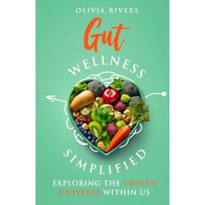 Rivers, Olivia Gut Wellness Simplified: Exploring The Unseen Universe Within Us (Holistic Health Series) Rivers, Olivia Gut Wellness Simplified: Exploring The Unseen Universe Within Us (Holistic Health Series)