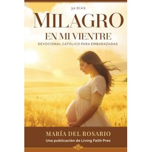 del Rosario, María Milagro en mi Vientre: Devocional Católico para Mujeres Embarazadas del Rosario, María Milagro en mi Vientre: Devocional Católico para Mujeres Embarazadas