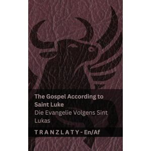 Kjv The Gospel According to Saint Luke / Die Evangelie Volgens Sint Lukas (The Bible / Die Bybel): Tranzlaty English Afrikaans Kjv The Gospel According to Saint Luke / Die Evangelie Volgens Sint Lukas (The Bible / Die Bybel): Tranzlaty English Afrikaans