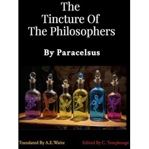 Paracelsus The Tincture Of The Philosophers By Paracelsus The Tincture Of The Philosophers By