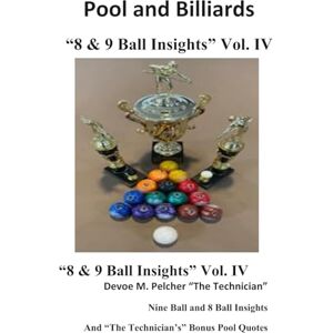 Pelcher, Devoe M. Pool and Billiards "8 & 9 Ball Handbook of Insights": "8 & 9 Ball Insights Vol. IV (Pool and Billards "The Thinking Part of Pool" Series) Pelcher, Devoe M. Pool and Billiards "8 & 9 Ball Handbook of Insights": "8 & 9 Ball Insights Vol. IV (Pool and Billards "The Thinking Part of Pool" Series)