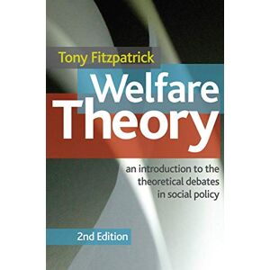 Fitzpatrick, T. Welfare Theory: An Introduction to the Theoretical Debates in Social Policy Fitzpatrick, T. Welfare Theory: An Introduction to the Theoretical Debates in Social Policy