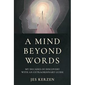 Kerzen, Jes Mind Beyond Words, A: My Decades of Discovery with an Extraordinary Guide Kerzen, Jes Mind Beyond Words, A: My Decades of Discovery with an Extraordinary Guide